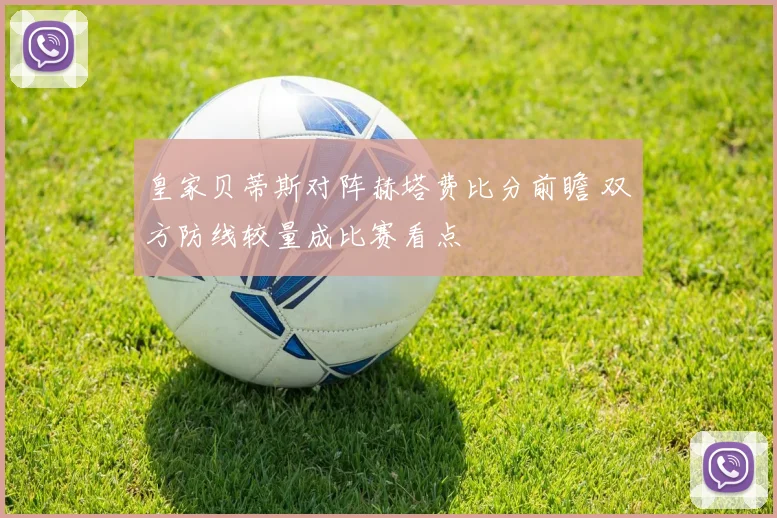 皇家贝蒂斯对阵赫塔费比分前瞻 双方防线较量成比赛看点