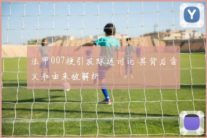法甲007梗引发球迷讨论 其背后含义和由来被解析
